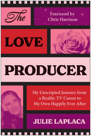 The Love Producer: My Unscripted Journey From A Reality Tv Career To My Own Happily Ever After