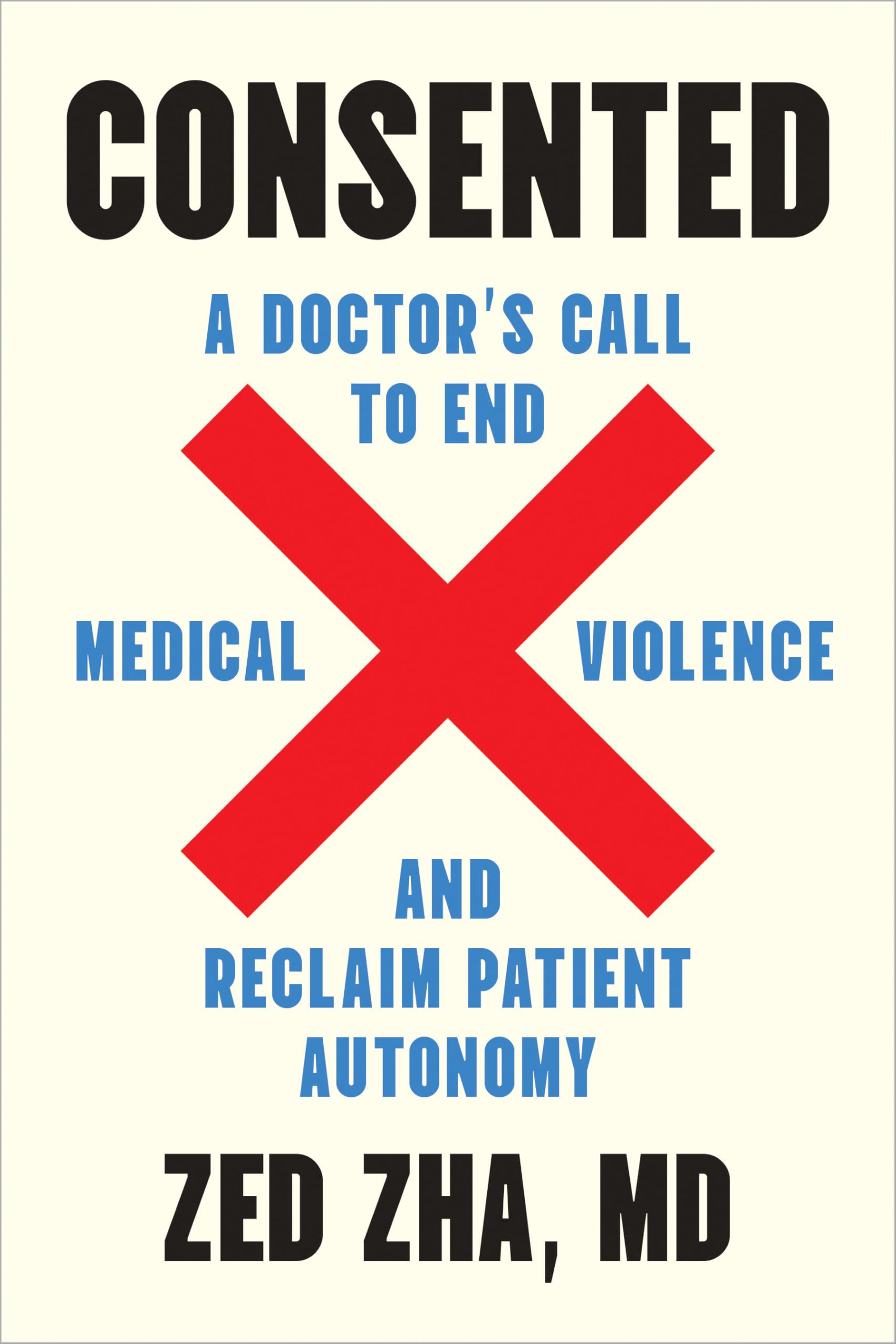 Consented: A DoctorS Call To End Medical Violence And Reclaim Patient Autonomy