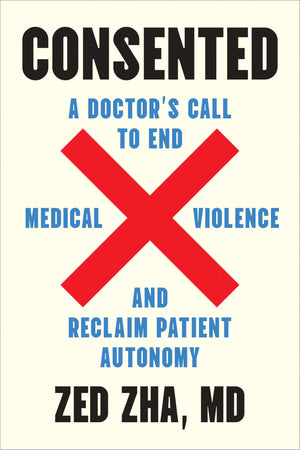 Consented: A DoctorS Call To End Medical Violence And Reclaim Patient Autonomy
