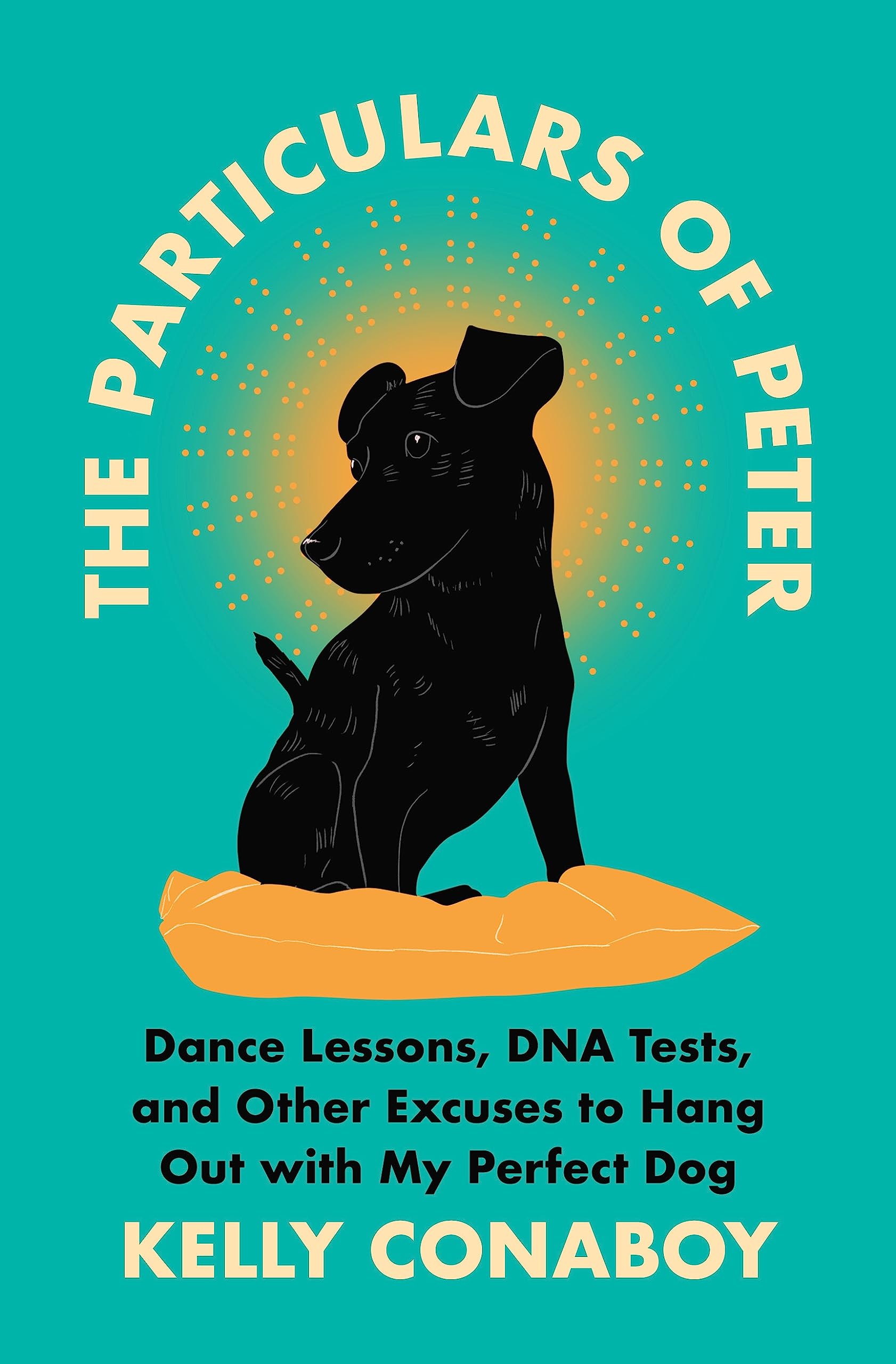 The Particulars Of Peter: Dance Lessons, Dna Tests, And Other Excuses To Hang Out With My Perfect Dog