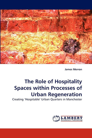 The Role of Hospitality Spaces within Processes of Urban Regeneration: Creating ?Hospitable? Urban Quarters in Manchester,Used