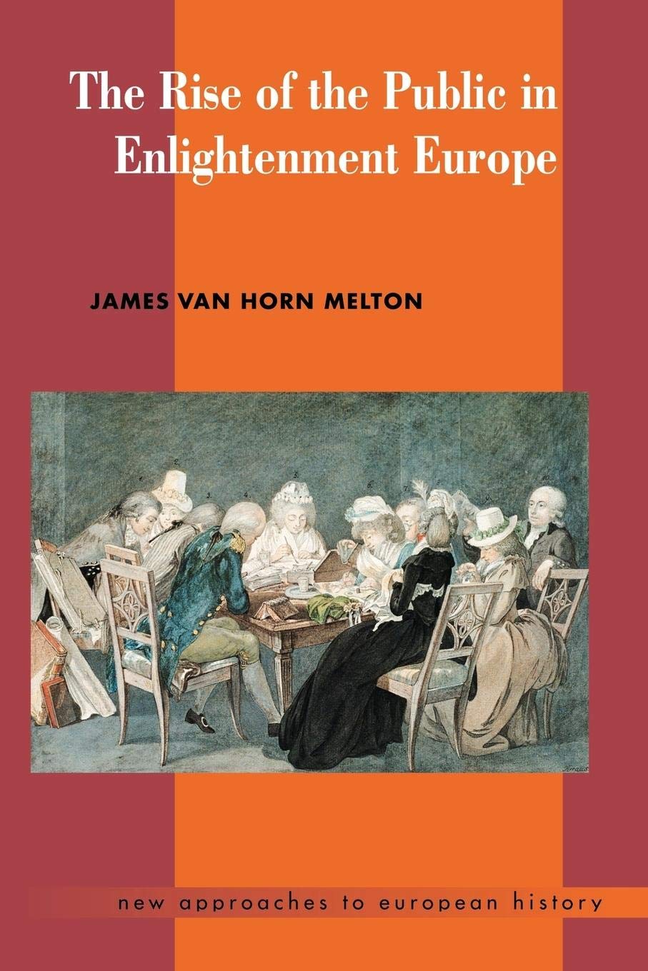 The Rise Of The Public In Enlightenment Europe (New Approaches To European History, Series Number 23)