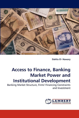 Access to Finance, Banking Market Power and Institutional Development: Banking Market Structure, Firms' Financing Constraints an,Used