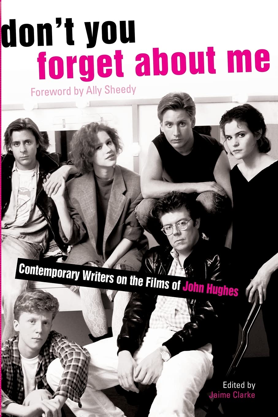 Don't You Forget About Me: Contemporary Writers on the Films of John Hughes,New