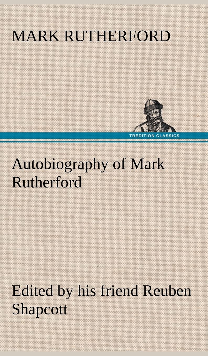 Autobiography of Mark Rutherford, Edited by his friend Reuben Shapcott,Used