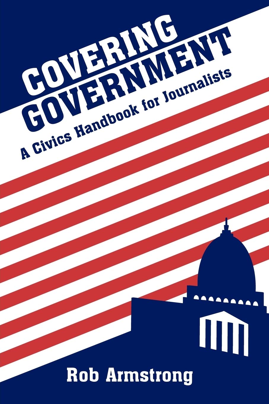 Covering Government: A Civics Handbook for Journalists,New