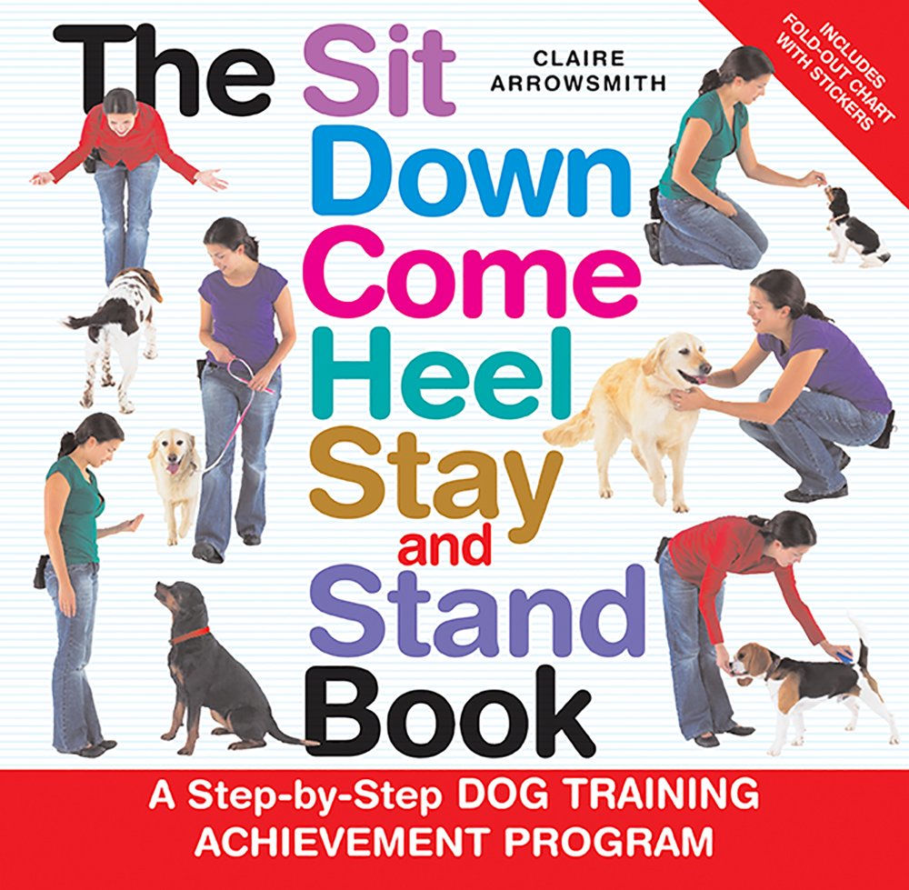 The Sit Down Come Heel Stay and Stand Book: A Stepbystep Dog Training Achievement Program,Used