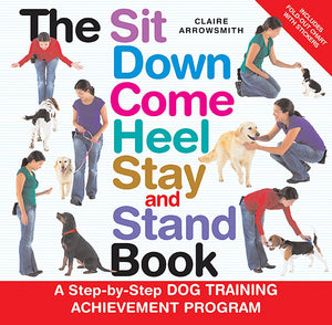 The Sit Down Come Heel Stay and Stand Book: A Stepbystep Dog Training Achievement Program,Used