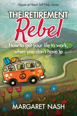 The Retirement Rebel: How to get your life to work, when you dont have to (HippieatHeart SelfHelp Series),Used