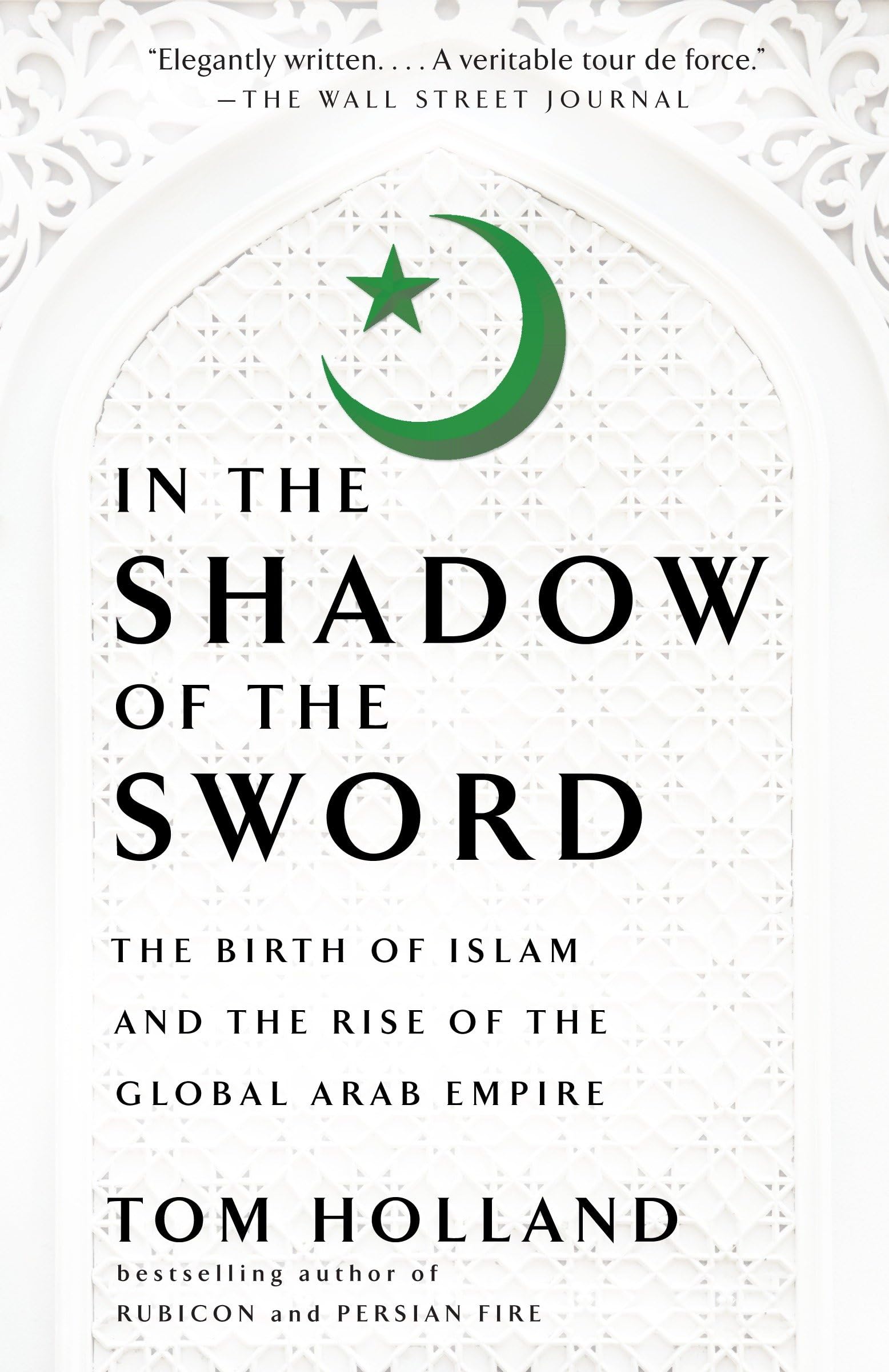 In the Shadow of the Sword: The Birth of Islam and the Rise of the Global Arab Empire,New