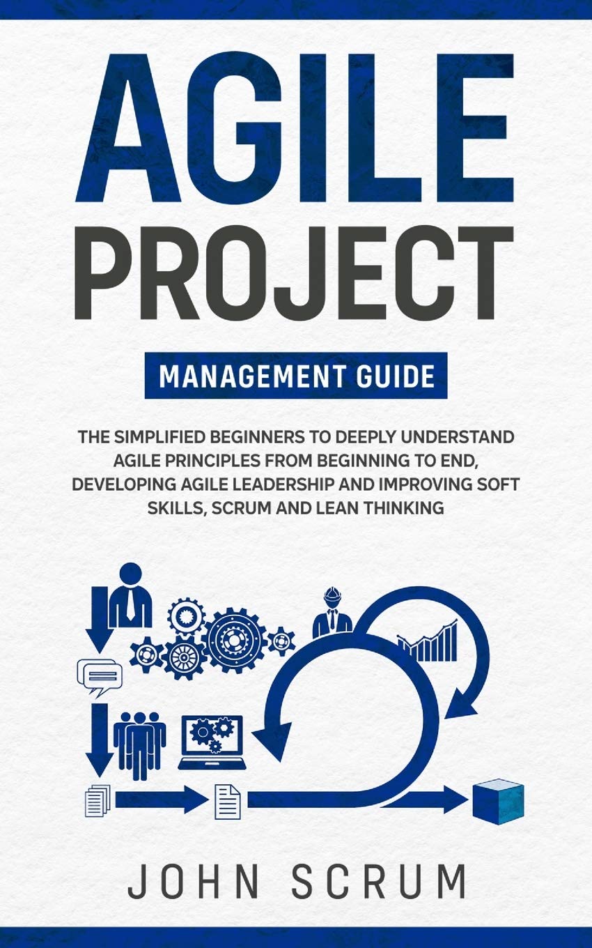 Agile Project Management Guide: The Simplified Beginners to Deeply Understand Agile Principles From Beginning to End, Developing,Used