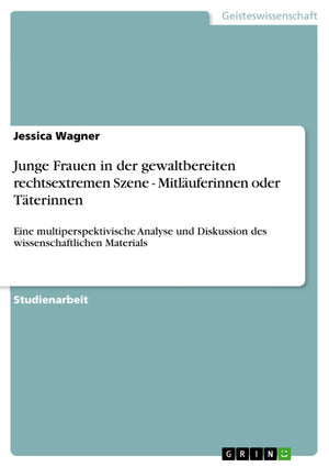 Junge Frauen in der gewaltbereiten rechtsextremen Szene  Mitluferinnen oder Tterinnen: Eine multiperspektivische Analyse und Di,Used