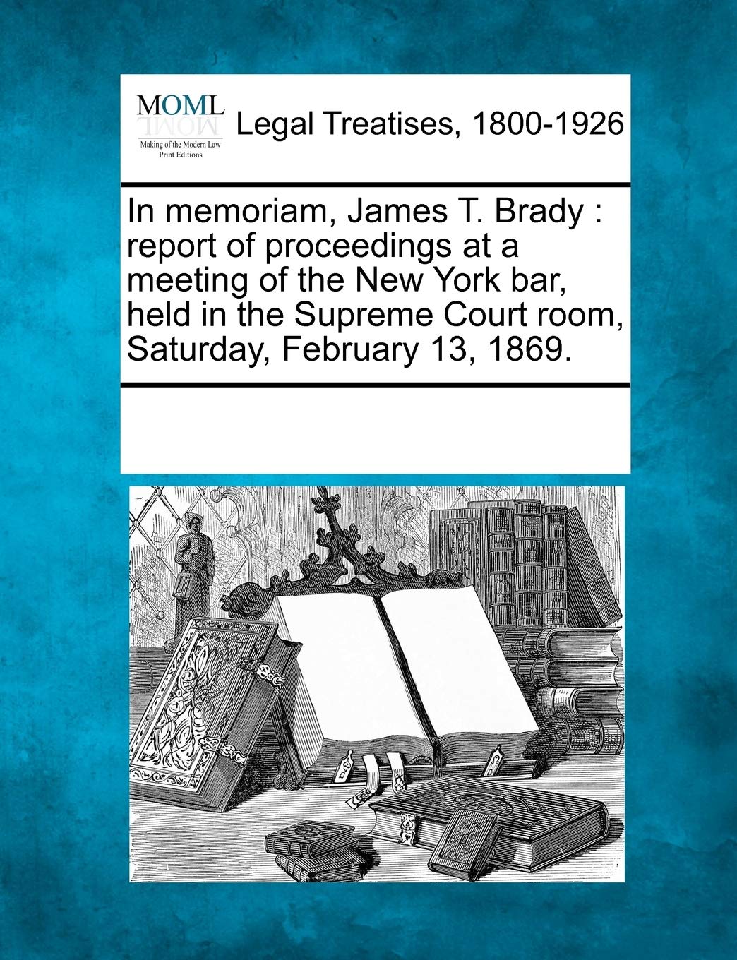 In Memoriam, James T. Brady: Report of Proceedings at a Meeting of the New York Bar, Held in the Supreme Court Room, Saturday, F,Used
