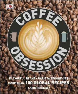Coffee Obsession: More Than 100 Tools and Techniques with Inspirational Projects to Make,Used