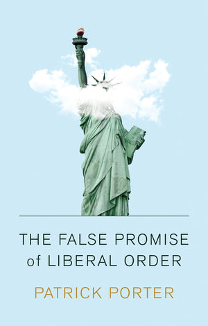 The False Promise Of Liberal Order: Nostalgia, Delusion And The Rise Of Trump