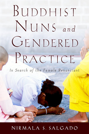Buddhist Nuns And Gendered Practice: In Search Of The Female Renunciant,New