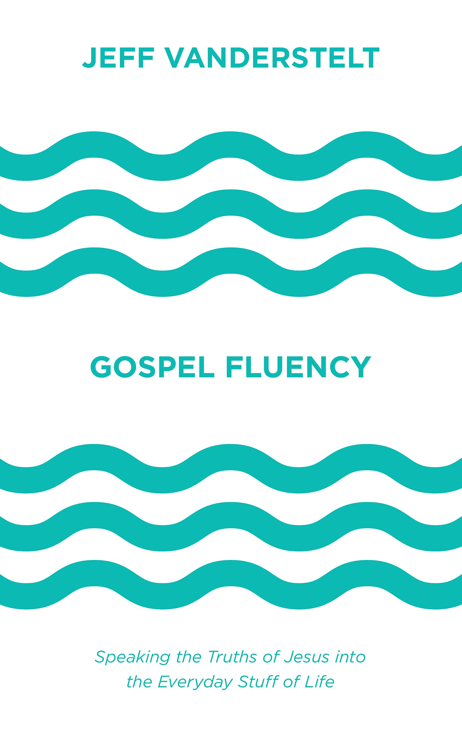 Gospel Fluency: Speaking the Truths of Jesus into the Everyday Stuff of Life,New