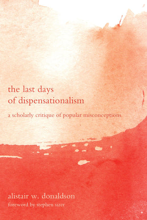 The Last Days Of Dispensationalism: A Scholarly Critique Of Popular Misconceptions,Used