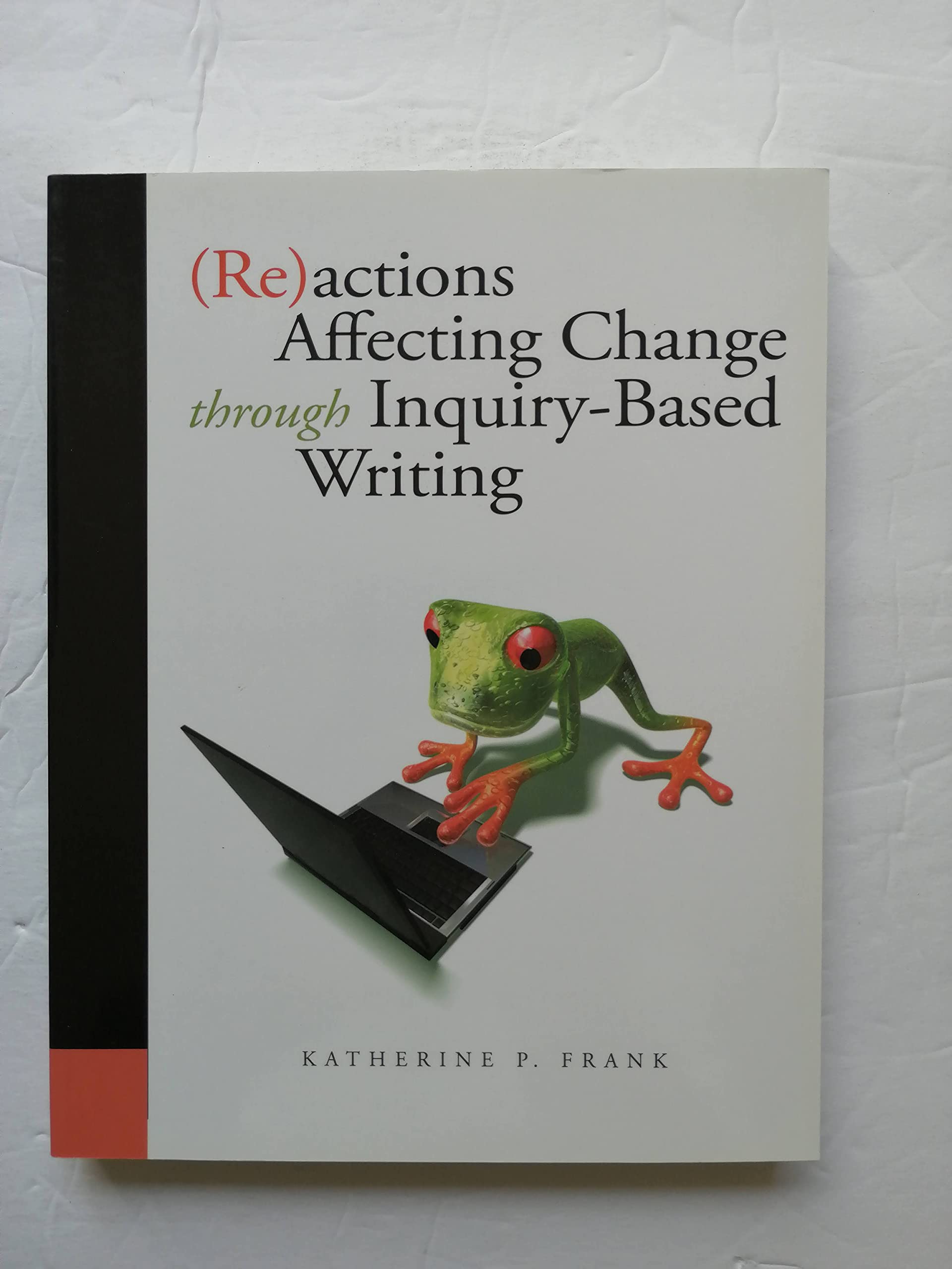 (Re)Actions: Affecting Change Through Inquirybased Writing,Used