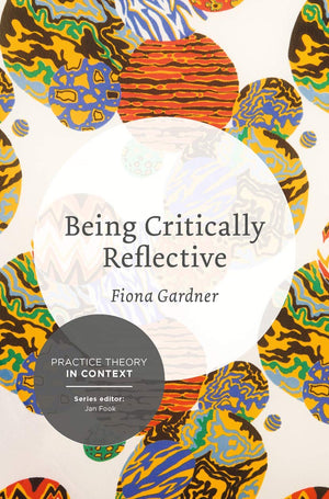 Being Critically Reflective: Engaging in Holistic Practice (Practice Theory in Context, 3),Used
