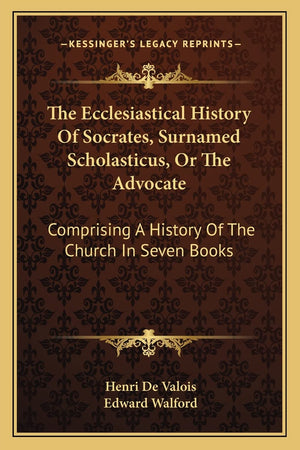 The Ecclesiastical History Of Socrates, Surnamed Scholasticus, Or The Advocate: Comprising A History Of The Church In Seven Book,Used