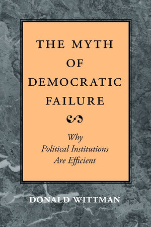 The Myth of Democratic Failure: Why Political Institutions Are Efficient (American Politics and Political Economy Series),Used