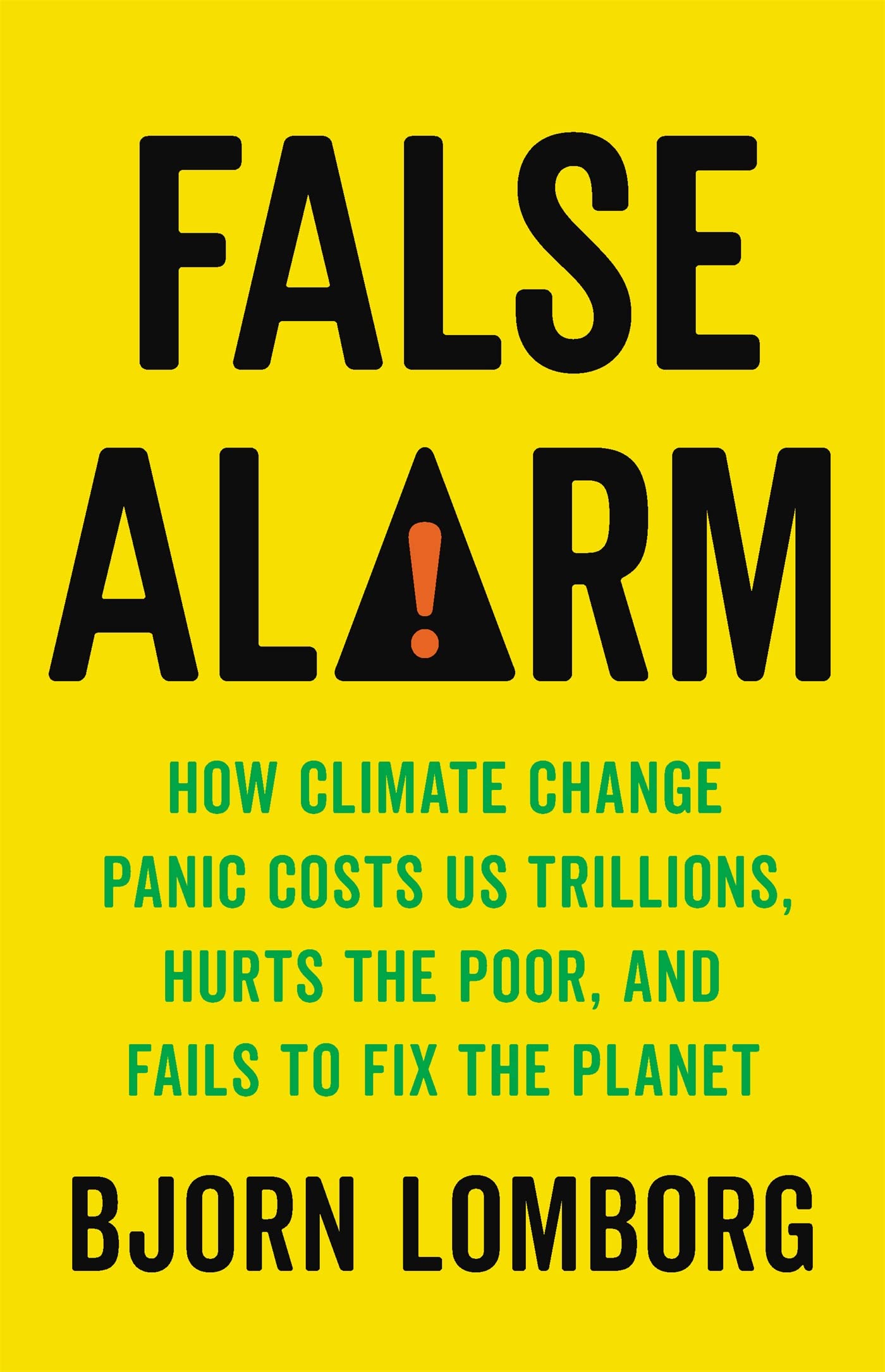 False Alarm: How Climate Change Panic Costs Us Trillions, Hurts the Poor, and Fails to Fix the Planet,Used