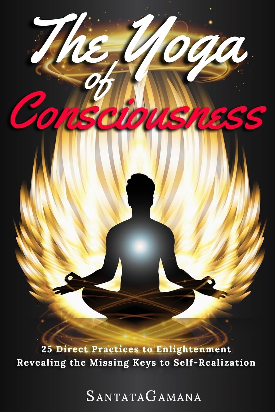 The Yoga of Consciousness: 25 Direct Practices to Enlightenment. Revealing the Missing Keys to SelfRealization (Real Yoga),Used
