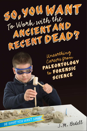 So, You Want To Work With The Ancient And Recent Dead?: Unearthing Careers From Paleontology To Forensic Science (Be What You Wa,New
