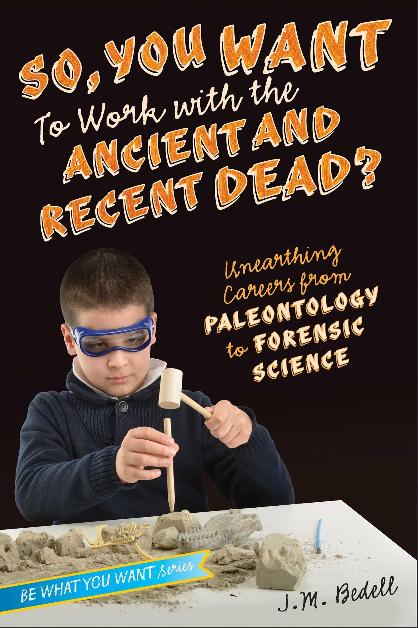 So, You Want To Work With The Ancient And Recent Dead?: Unearthing Careers From Paleontology To Forensic Science (Be What You Wa,Used