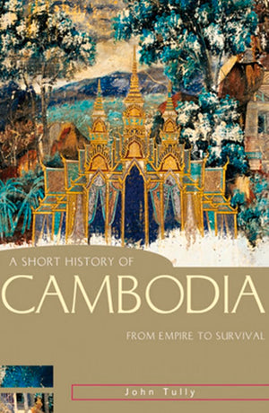 A Short History Of Cambodia: From Empire To Survival (A Short History Of Asia Series)