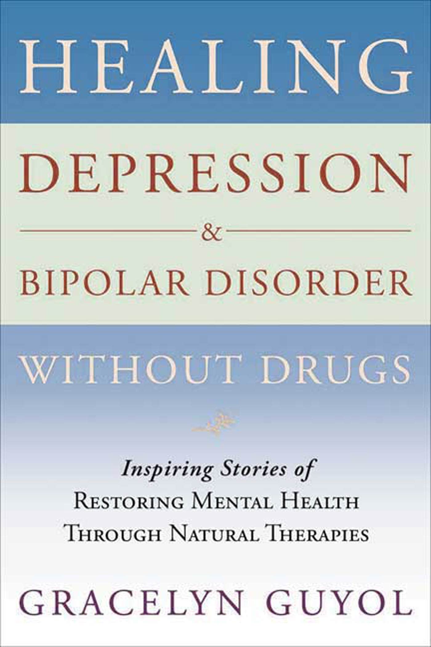 Healing Depression & Bipolar Disorder Without Drugs: Inspiring Stories Of Restoring Mental Health Through Natural Therapies,New