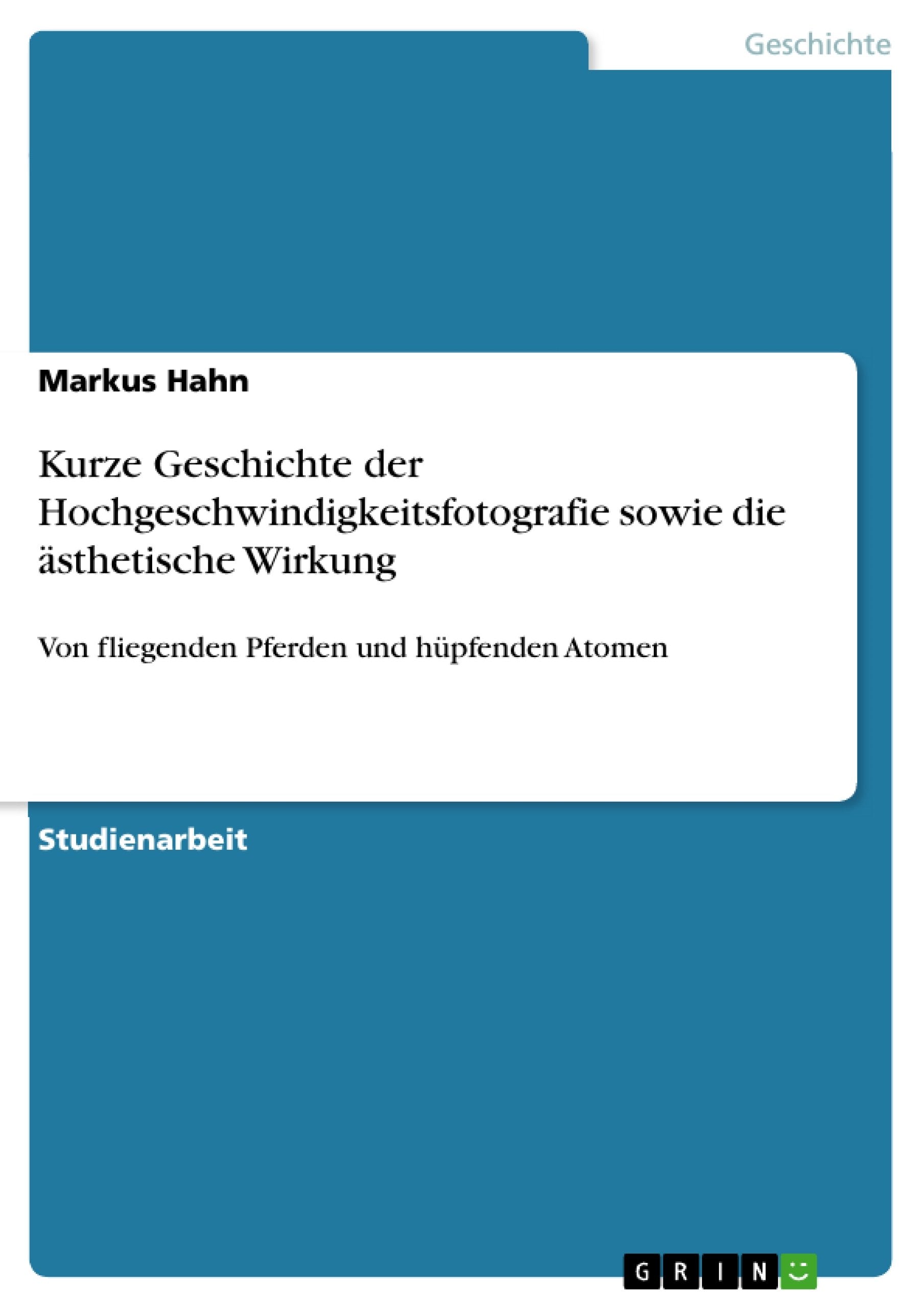 Kurze Geschichte Der Hochgeschwindigkeitsfotografie Sowie Die Sthetische Wirkung: Von Fliegenden Pferden Und Hpfenden Atomen (Ge,Used