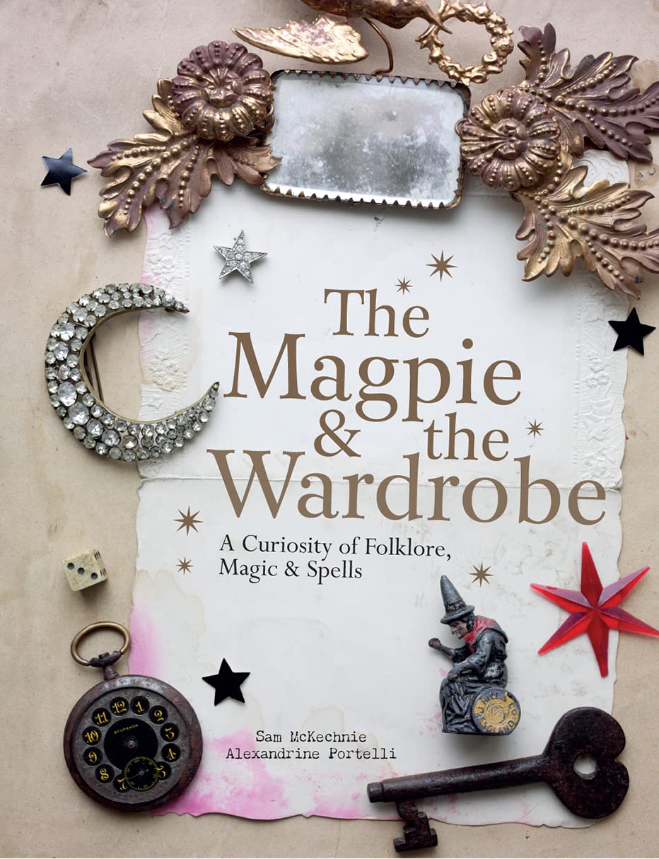 The Magpie And The Wardrobe: A Curiosity Of Folklore, Magic And Spells