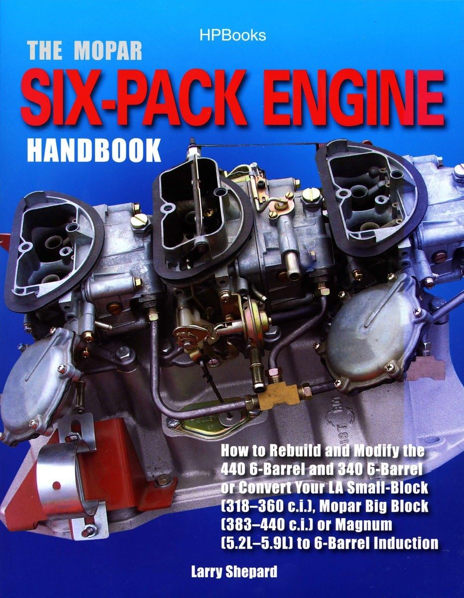 The Mopar Sixpack Engine Handbook Hp1528: How To Rebuild And Modify The 440 6Barrel And 340 6Barrelor Convert Your La Sm All