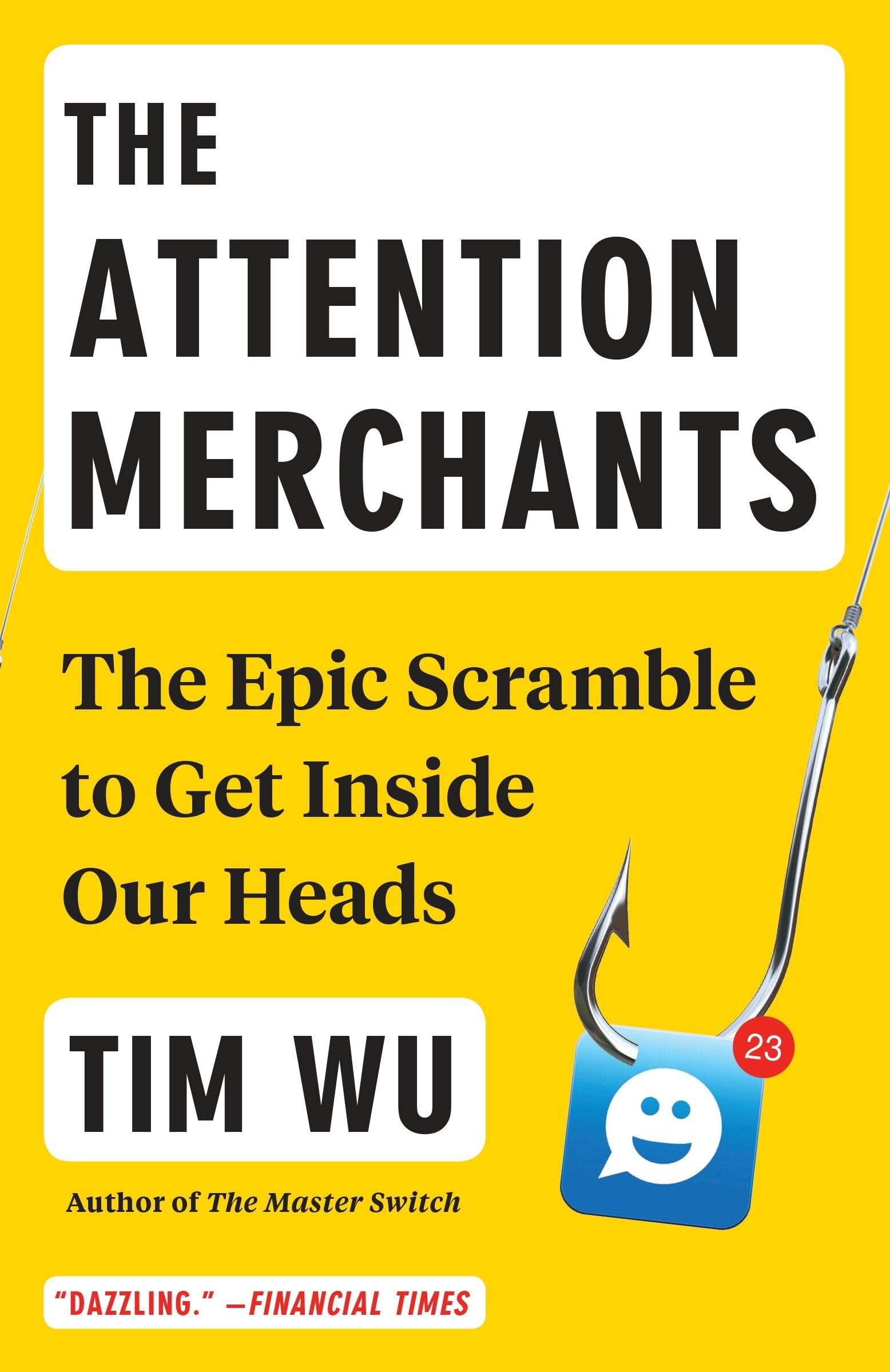 The Attention Merchants: The Epic Scramble to Get Inside Our Heads,New