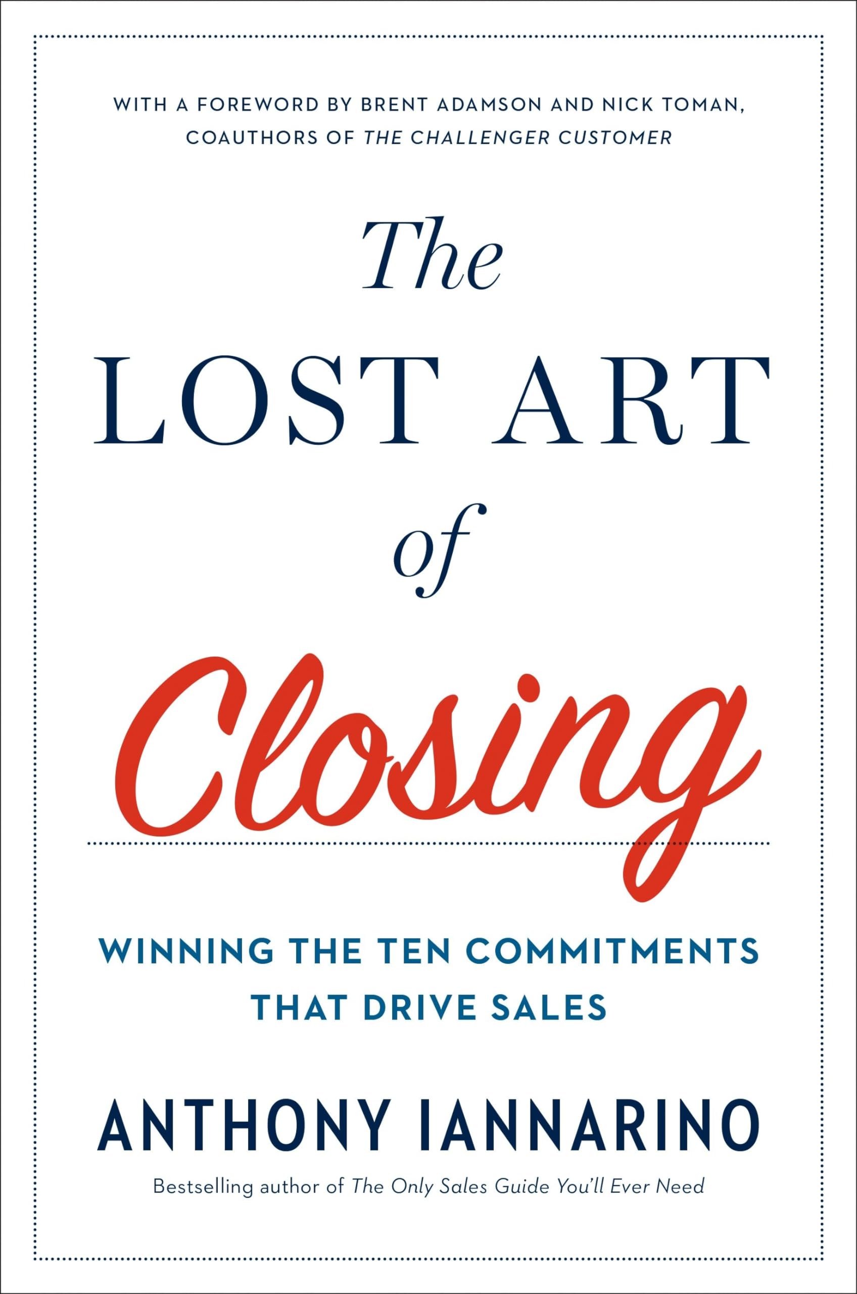 The Lost Art of Closing: Winning the Ten Commitments That Drive Sales,New