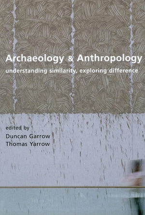 Archaeology and Anthropology: Understanding Similarity, Exploring Difference,New