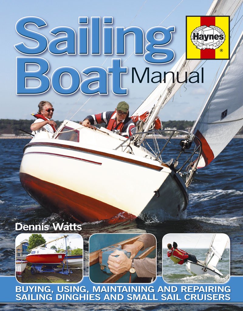Haynes Sailing Boat Manual: Buying, Using, Improving, Maintaining And Repairing Sailing Dinghies And Small Sail Cruisers
