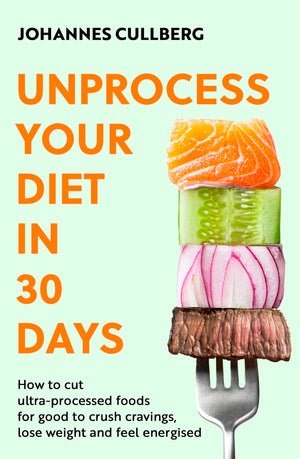 Unprocess Your Diet In 30 Days: How To Cut UltraProcessed Foods For Good To Crush Cravings, Lose Weight And Feel Energised