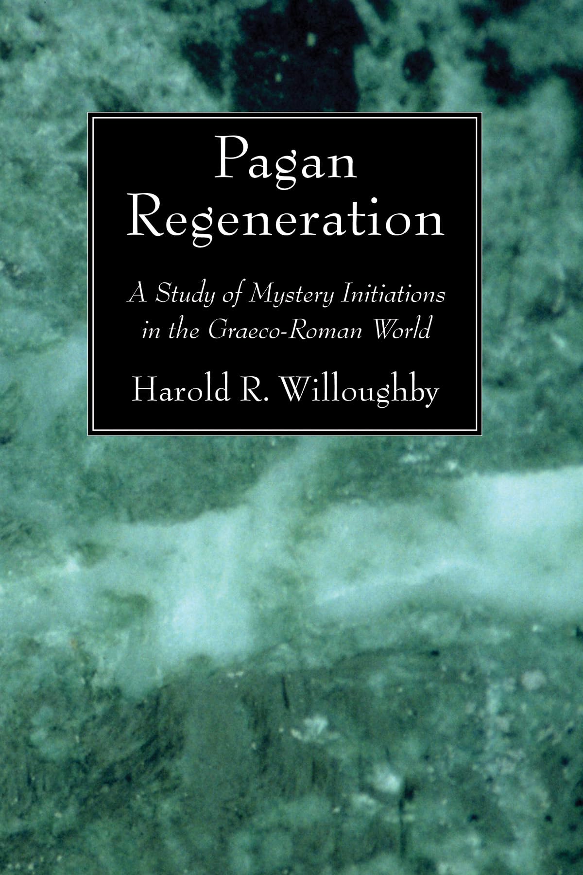 Pagan Regeneration: A Study Of Mystery Initiations In The Graecoroman World,New