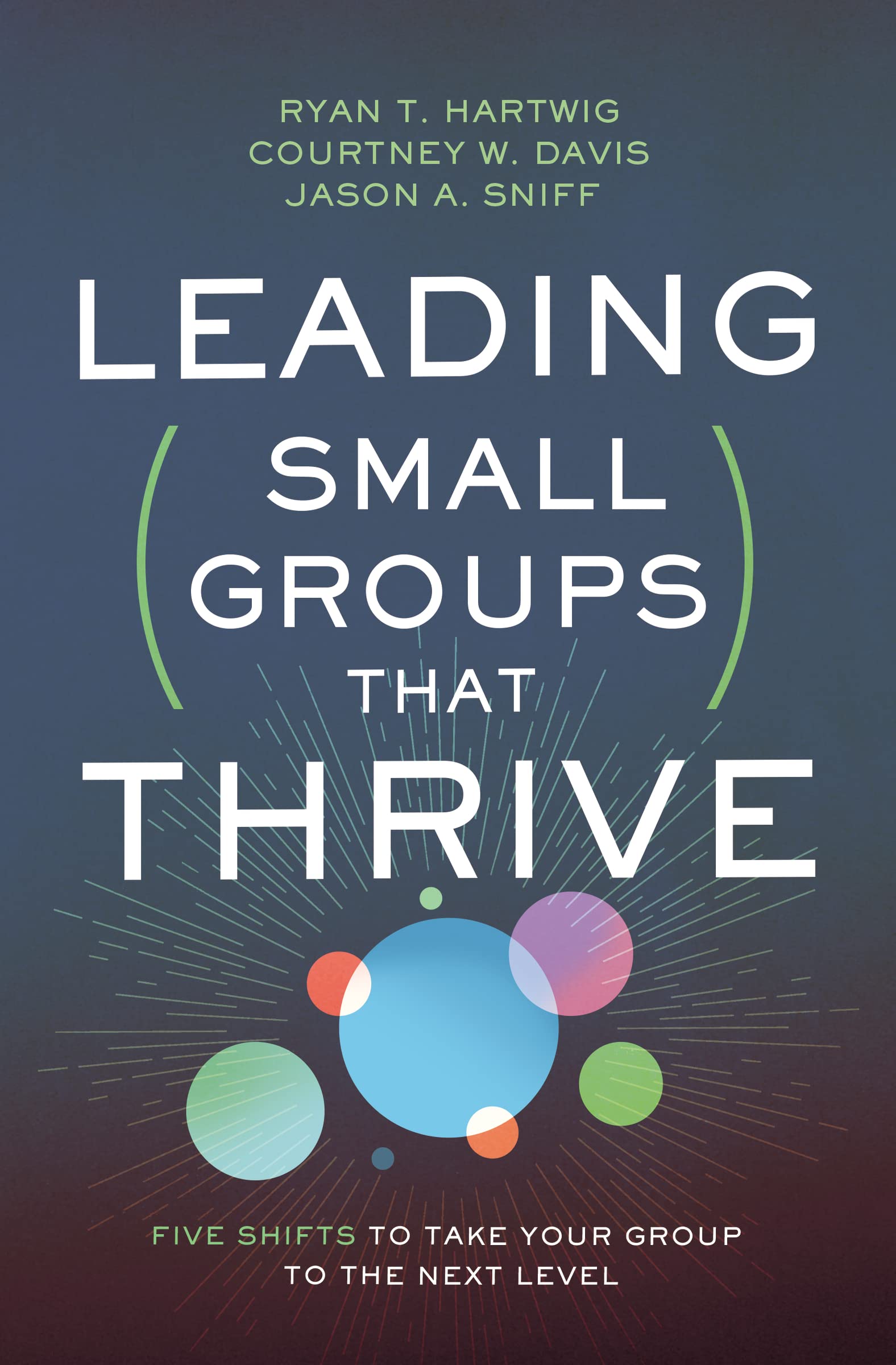 Leading Small Groups That Thrive: Five Shifts to Take Your Group to the Next Level,Used
