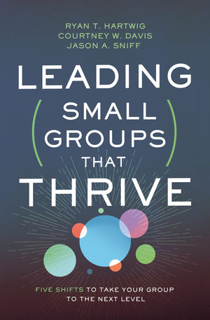 Leading Small Groups That Thrive: Five Shifts to Take Your Group to the Next Level,Used