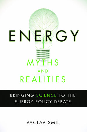Energy Myths and Realities: Bringing Science to the Energy Policy Debate,New