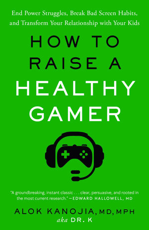 How To Raise A Healthy Gamer: End Power Struggles, Break Bad Screen Habits, And Transform Your Relationship With Your Kids