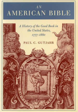 An American Bible: A History of the Good Book in the United States, 17771880