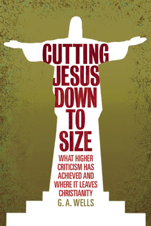 Cutting Jesus Down To Size: What Higher Criticism Has Achieved And Where It Leaves Christianity,Used
