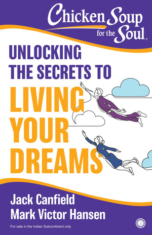 Chicken Soup For The Soul: Unlocking The Secrets To Living Your Dreams