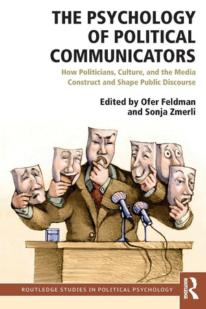 The Psychology of Political Communicators: How Politicians, Culture, and the Media Construct and Shape Public Discourse (Routled,Used