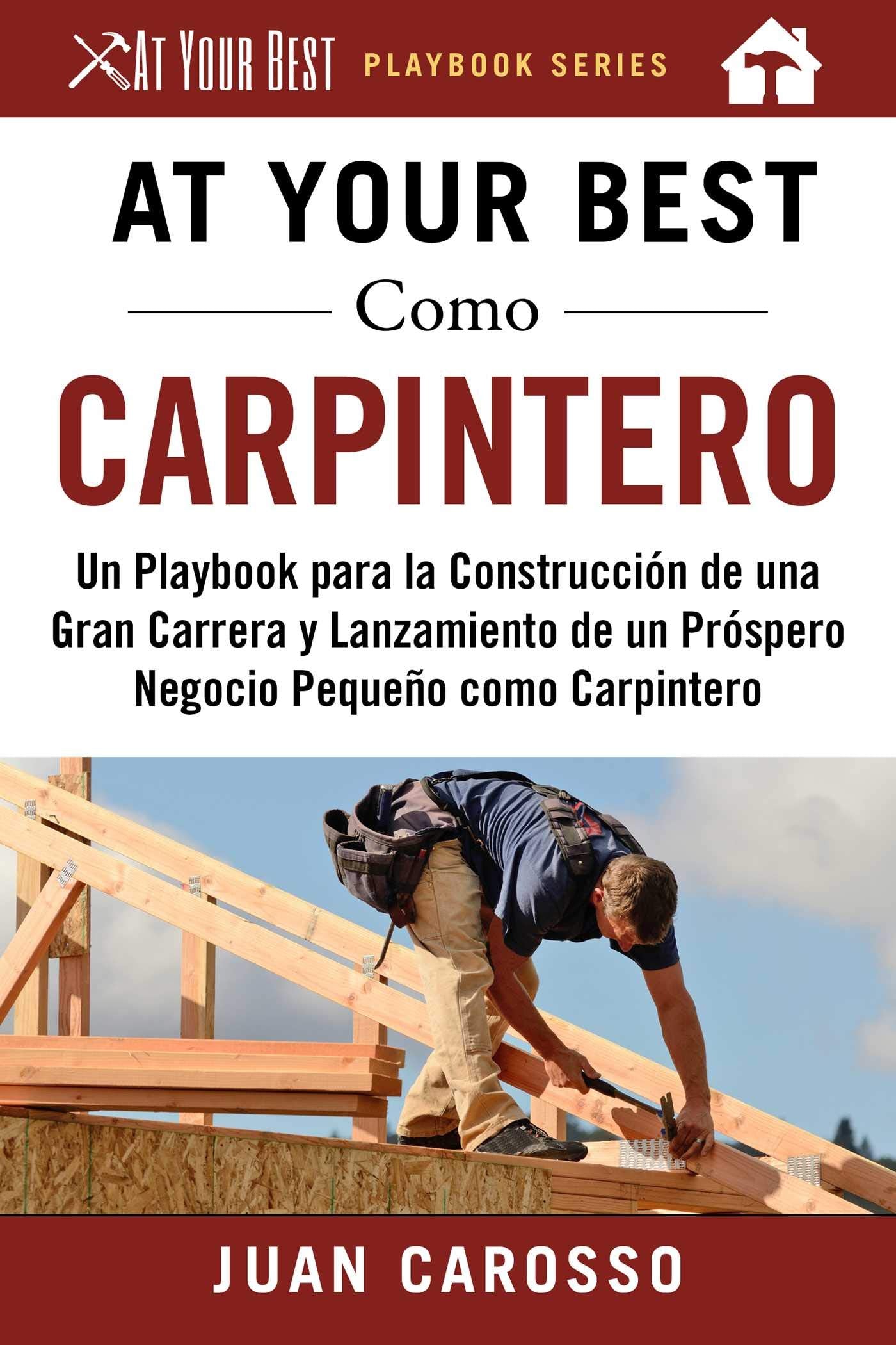 At Your Best Como Carpintero: Un Playbook para la Construccin de una Gran Carrera y Lanzamiento de un Prspero Negocio Pequeo,Used